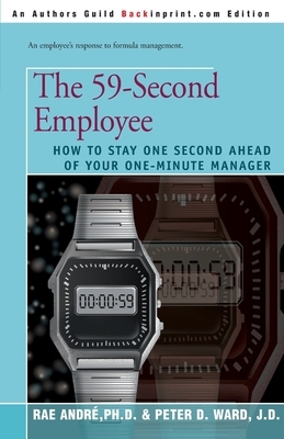 The 59-Second Employee: How to Stay One Second Ahead of Your One-Minute Manager by Peter D. Ward, Rae Andre