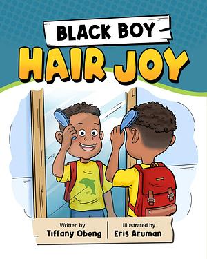 Black Boy Hair Joy: A Rhyming Book that Teaches Black Boys Self Love by Tiffany Obeng, Eris Aruman