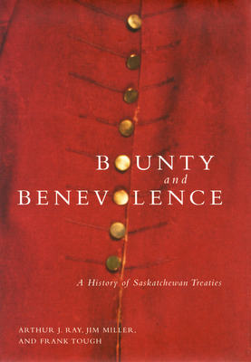 Bounty and Benevolence: A Documentary History of Saskatchewan Treaties by Jim Miller, Frank Tough, Arthur J. Ray