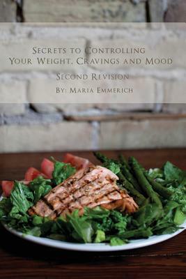 Secrets to Controlling your Weight, Cravings and Mood: Understand the biochemistry of neurotransmitters and how they determine our weight and mood by Maria Emmerich