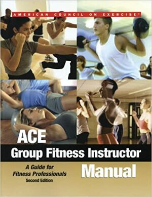 ACE Group Fitness Instructor Manual: A Guide for Fitness Professionals by Daniel J. Green, American Council on Exercise, Cedrix X. Bryant, Christine J. Ekeroth