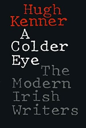 A Colder Eye: The Modern Irish Writers by Hugh Kenner