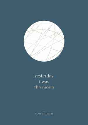 yesterday i was the moon by Noor Unnahar