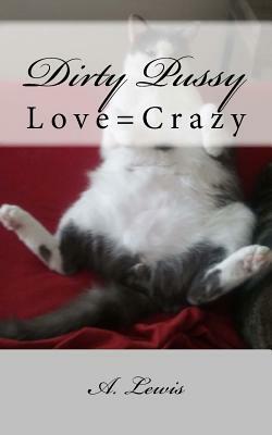 Dirty Pussy: Love=Crazy by A. Lewis