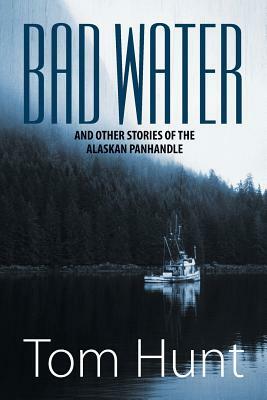 Bad Water and Other Stories of the Alaskan Panhandle by Tom Hunt