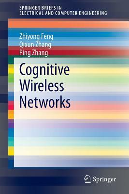 Cognitive Wireless Networks by Qixun Zhang, Zhiyong Feng, Ping Zhang