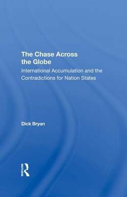 The Chase Across the Globe: International Accumulation and the Contradictions for Nation States by Dick Bryan