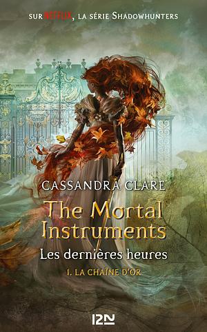 The Mortal Instruments, Les dernières heures - tome 01 : La chaîne d'or by Cassandra Clare