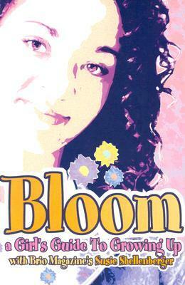 Bloom: A Girl's Guide to Growing Up by Susie Shellenberger