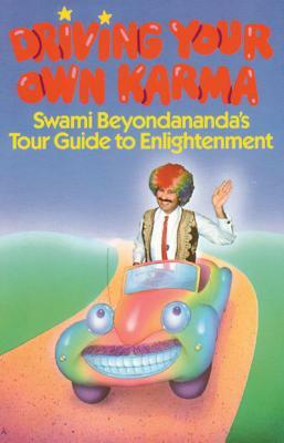 Driving Your Own Karma: Swami Beyondananda's Tour Guide to Enlightenment by Swami Beyondananda