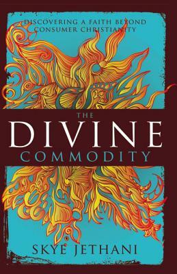 The Divine Commodity: Discovering a Faith Beyond Consumer Christianity by The Zondervan Corporation