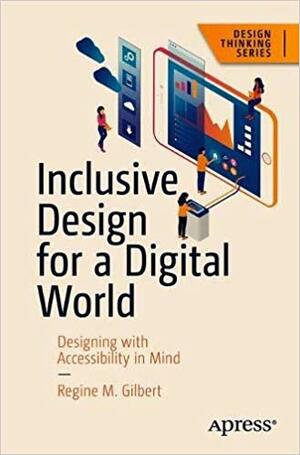 Inclusive Design for a Digital World: Designing with Accessibility in Mind by Reginé Gilbert