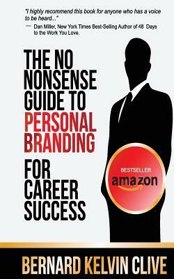The No Nonsense Guide to Personal Branding for Career Success by Bernard Kelvin Clive