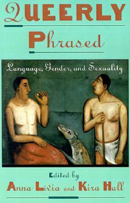 Queerly Phrased: Language, Gender, and Sexuality by Kira Hall, Anna Livia