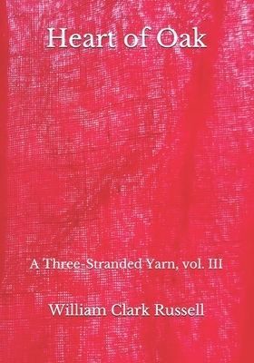 Heart of Oak: A Three-Stranded Yarn, vol. III by William Clark Russell