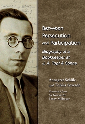 Between Persecution and Participation: Biography of a Bookkeeper at J. A. Topf & Söhne by Annegret Schüle, Tobias Sowade