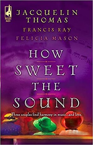 How Sweet the Sound: Make a Joyful Noise / Then Sings My Soul / Heart Songs by Jacquelin Thomas, Felicia Mason, Francis Ray