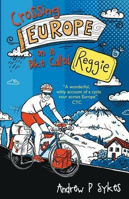 Crossing Europe on a Bike Called Reggie by Andrew P. Sykes