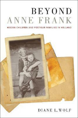 Beyond Anne Frank: Hidden Children and Postwar Families in Holland by Diane L. Wolf