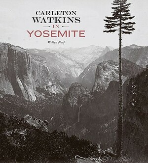 Carleton Watkins in Yosemite by Weston Naef
