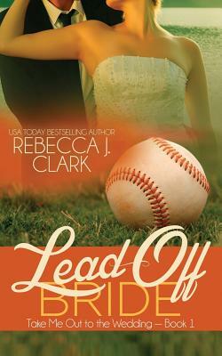 Lead-Off Bride by Rebecca J. Clark