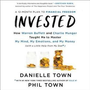Invested: How Warren Buffett and Charlie Munger Taught Me to Master My Mind, My Emotions, and My Money (with a Little Help From My Dad) by Phil Town, Danielle Town