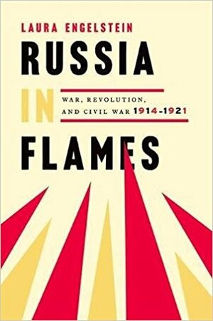 Russia in Flames: War, Revolution, Civil War, 1914 - 1921 by Laura Engelstein