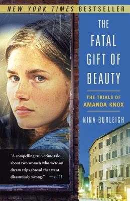 The Fatal Gift of Beauty: The Trials of Amanda Knox by Nina Burleigh