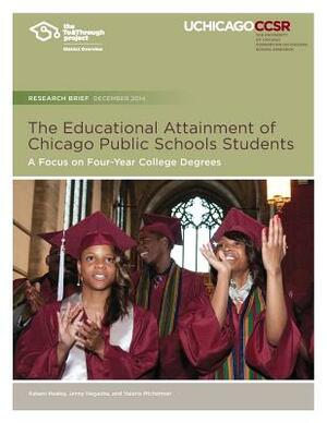 The Educational Attainment of Chicago Public Schools Students: A Focus on Four-Year College Degrees by Valerie Michelman, Jenny Nagaoka, Kaleen Healey