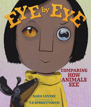 Eye by Eye: Comparing How Animals See by Sara Levine