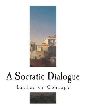 Laches or Courage: A Socratic Dialogue by Plato