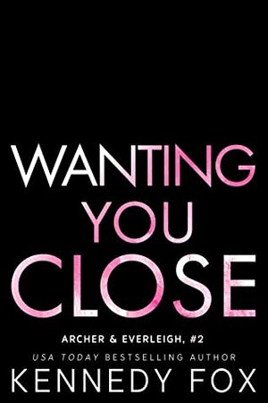 Wanting You Close by Kennedy Fox