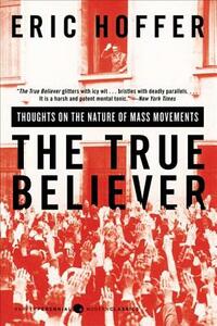 The True Believer: Thoughts on the Nature of Mass Movements by Eric Hoffer