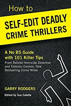 How To Self-Edit Deadly Crime Thrillers: A No BS Guide With 101 Killer Tips by Sue Coletta, Garry Rodgers