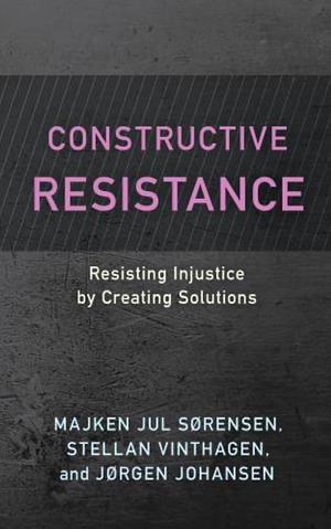 Constructive Resistance by Majken Jul Sørensen, Stellan Vinthagen, Jørgen Johansen