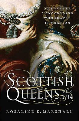 Scottish Queens, 1034-1714 by Rosalind K. Marshall