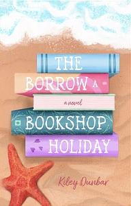 The Borrow a Bookshop Holiday by Kiley Dunbar