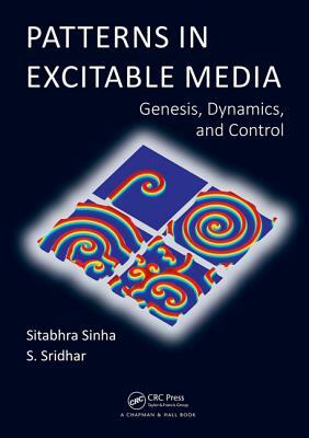 Patterns in Excitable Media: Genesis, Dynamics, and Control by Sitabhra Sinha, S. Sridhar