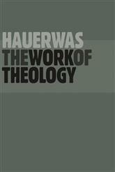 The Work of Theology by Stanley Hauerwas