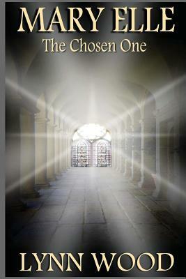 Mary Elle: The Chosen One by Lynn Wood