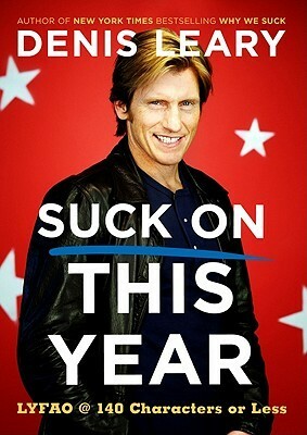 Suck On This Year: LYFAO @ 140 Characters or Less by Denis Leary