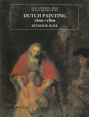 Dutch Painting 1600-1800 by Seymour Slive