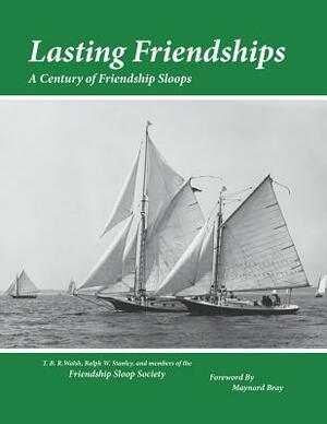 Lasting Friendships: A Century of Friendship Sloops by Ralph W. Stanley, T.B.R. Walsh