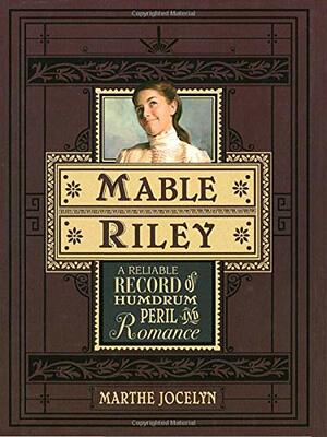 Mable Riley: A Reliable Record of Humdrum, Peril and Romance by Marthe Jocelyn