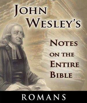 Notes on the Entire Bible-The Book of Romans by John Wesley