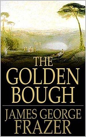 The Golden Bough:: A Study of Magic and Religion by James George Frazer, James George Frazer