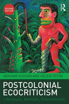 Postcolonial Ecocriticism: Literature, Animals, Environment by Graham Huggan, Helen Tiffin