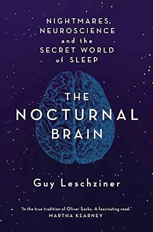 The Secret World Of Sleep: Tales of Nightmares and Neuroscience by Guy Leschziner, Guy Leschziner