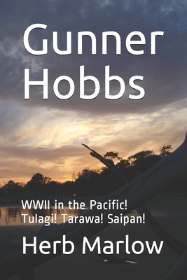 Gunner Hobbs: WWII in the Pacific! Tulagi! Tarawa! Saipan! by Herb Marlow