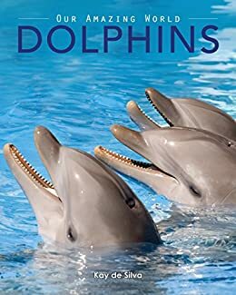 Dolphins: Amazing Pictures & Fun Facts on Animals in Nature by Kay de Silva